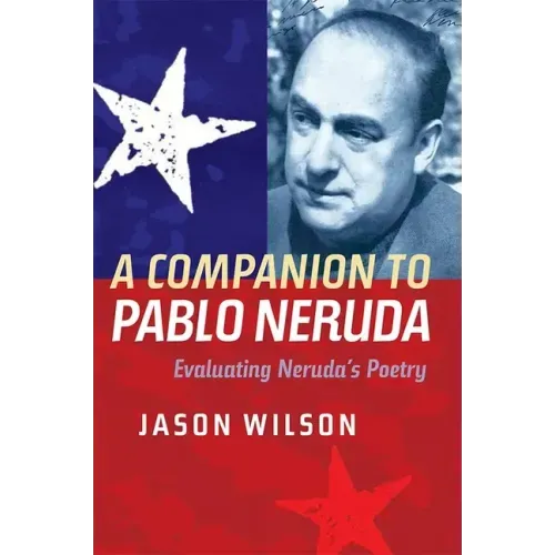A Companion to Pablo Neruda: Evaluating Neruda's Poetry