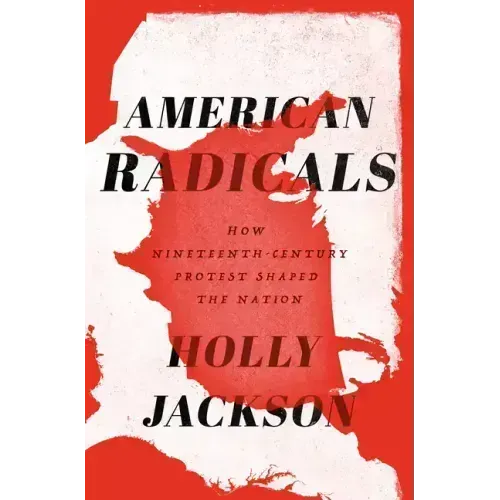 American Radicals: How Nineteenth-Century Protest Shaped the Nation