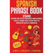 Spanish Phrase Book: 2500 Super Helpful Phrases and Words You'll Want for Your Trip to Spain or South America