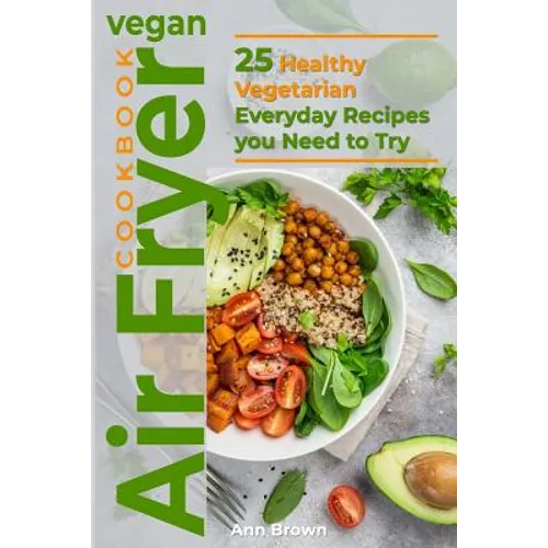 Vegan Air Fryer Cookbook: 25 Healthy Vegetarian Everyday Recipes you Need to Try