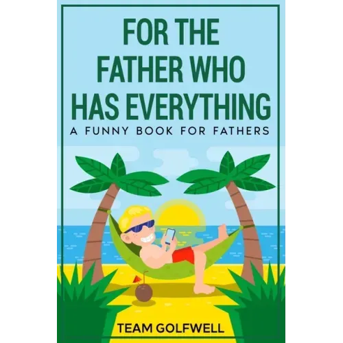 For the Father Who Has Everything: A Funny Book for Fathers