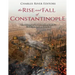 The Rise and Fall of Constantinople: The History of the Byzantine Capital's Establishment and Demise