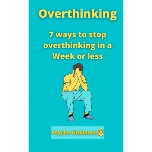 Overthinking: 7 ways to stop overthinking in a Week or less