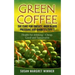 Green Coffee - The Cure for Obesity, High Blood Pressure and Diabetes Type 2: Health for drinking - Cheap, Good and Sustainable