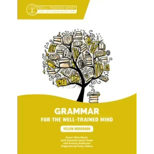 Yellow Workbook: A Complete Course for Young Writers, Aspiring Rhetoricians, and Anyone Else Who Needs to Understand How English Works