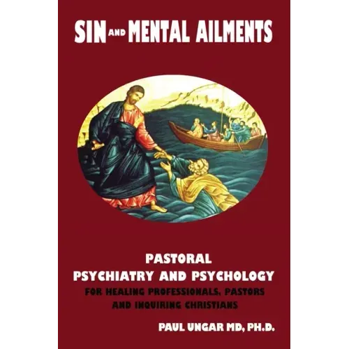 Sinful Behaviors and Mental Ailments: Pastoral Psychiatry and Psychology for Healing Professionals, Pastors and Inquiring Christians