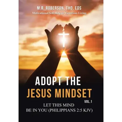 Adopt the Jesus Mindset Vol. 1: Let This Mind Be in You (Philippians 2:5 Kjv)