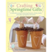 Crafting Springtime Gifts: 25 Adorable Projects Featuring Bunnies, Chicks, Lambs and Other Springtime Favourites