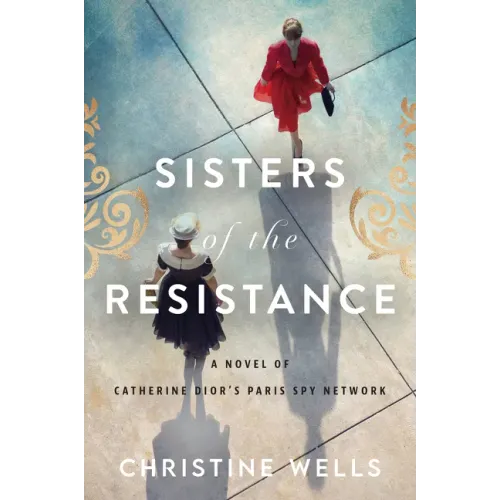 Sisters of the Resistance: A Novel of Catherine Dior's Paris Spy Network