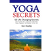 Yoga Secrets: 52 Life-Changing Secrets: Calm Your Pain, Stress, and Anxiety and Find More Energy, Happiness, and Meaning in Your Lif