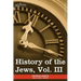 History of the Jews, Vol. III (in Six Volumes): From the Revolt Against the Zendik (511 C.E.) to the Capture of St. Jean D'Acre by the Mahometans (129