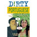 Dirty Portuguese: Everyday Slang from What's Up? to F*%# Off!