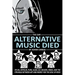The Day Alternative Music Died: Dylan, Zeppelin, Punk, Glam, Alt, Majors, Indies, and the Struggle between Art and Money for the Soul of Rock