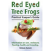 Red Eyed Tree Frogs. Practical Keeper's Guide for Red Eyed Three Frogs. Information on Care, Housing, Feeding and Breeding.