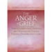 The Anger of Grief: How to Understand, Embrace, and Restoratively Express Explosive Emotions After a Loss