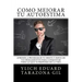 Cómo Mejorar Tú AUTOESTIMA: Aprende a Programar Tú Mente y Enfocar tus Pensamientos Para Conquistar todo lo que te Propones en la Vida