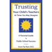 Trusting Your Child's Teachers: at Times You May Disagree: A Parental Guide to Public School Success