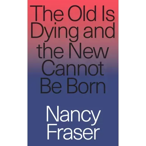 The Old Is Dying and the New Cannot Be Born: From Progressive Neoliberalism to Trump and Beyond
