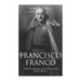 Francisco Franco: The Life and Legacy of the Controversial Spanish Dictator