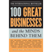 100 Great Businesses and the Minds Behind Them: Use Their Secrets to Boost Your Business and Investment Success