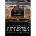 Abandoned Philadelphia: The Birthplace of America