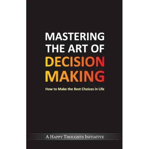Mastering The Art Of Decision Making - How To Make The Best Choices In Life