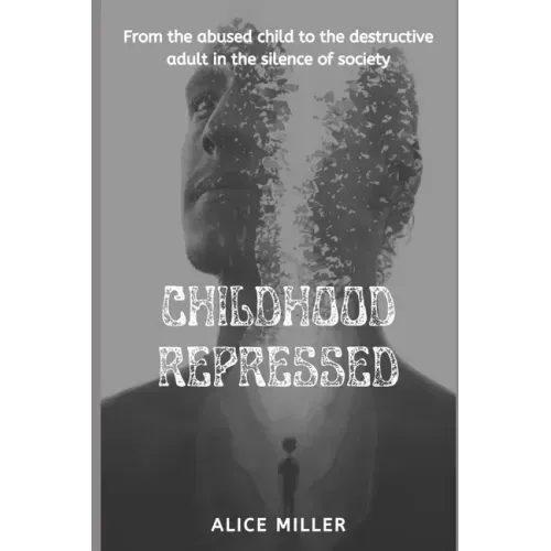 Childhood Repressed: From the abused child to the destructive adult in the silence of society