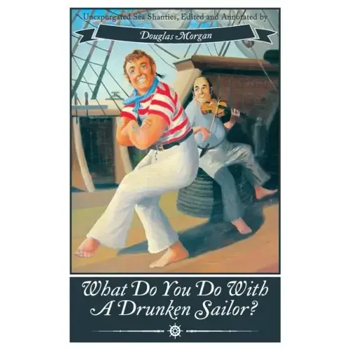What Do You Do with a Drunken Sailor? Unexpurgated Sea Chanties