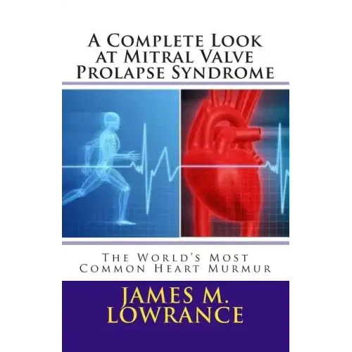 A Complete Look at Mitral Valve Prolapse Syndrome: The World's Most Common Heart Murmur