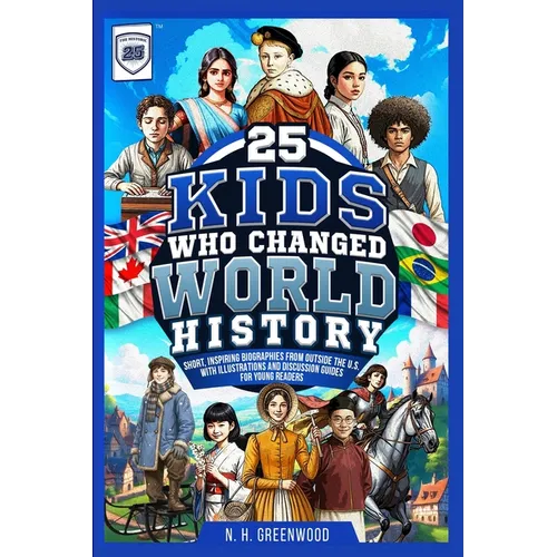 25 Kids Who Changed World History: Short, Inspiring Biographies from Outside the U.S. with Illustrations and Discussion Guides for Young Readers