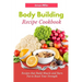 Body Building Recipe Cookbook: Recipes that Build Muscle and Burn Fat to Boost Your Strength