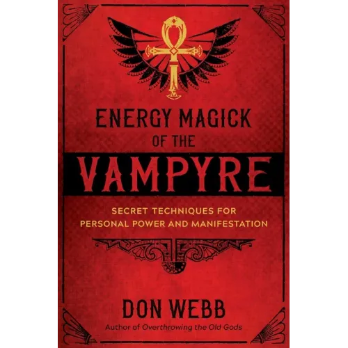 Energy Magick of the Vampyre: Secret Techniques for Personal Power and Manifestation