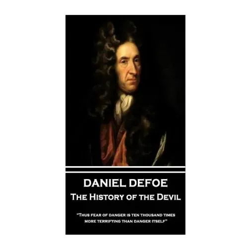 Daniel Defoe - The History of the Devil: "Thus fear of danger is ten thousand times more terrifying than danger itself"
