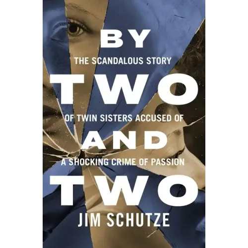 By Two and Two: The Scandalous Story of Twin Sisters Accused of a Shocking Crime of Passion