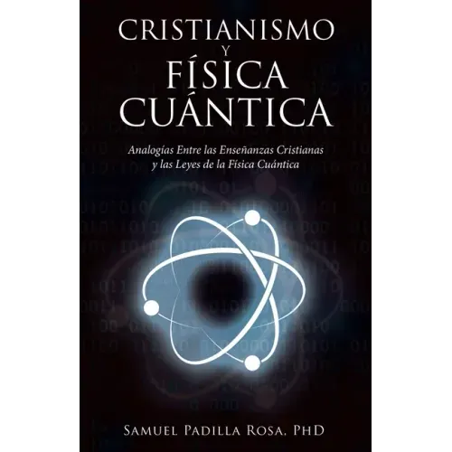 Cristianismo Y Física Cuántica: Analogías Entre Las Enseñanzas Cristianas Y Las Leyes De La Física Cuántica