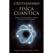 Cristianismo Y Física Cuántica: Analogías Entre Las Enseñanzas Cristianas Y Las Leyes De La Física Cuántica