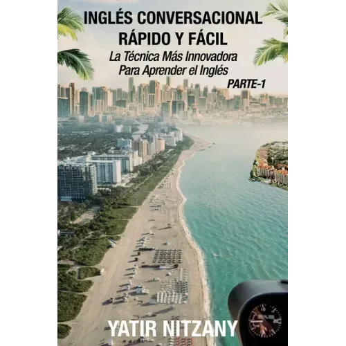 Inglés Conversacional Rápido y Fácil - Parte 1: La Técnica Más Innovadora Para Aprender el Inglés
