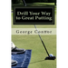 Drill Your Way to Great Putting: Use Productive Practice to Shave Strokes