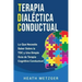 Terapia dialéctica conductual: Lo que necesita saber sobre la TDC y una simple guía de terapia cognitiva conductual