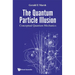 Quantum Particle Illusion, the - Conceptual Quantum Mechanics