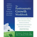 The Posttraumatic Growth Workbook: Coming Through Trauma Wiser, Stronger, and More Resilient