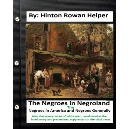 The negroes in negroland; the negroes in America; and negroes generally. Also, the several races of white men, considered as the involuntary and prede
