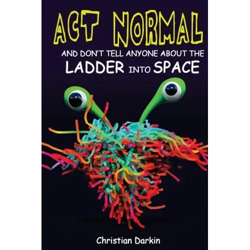 Act Normal And Don't Tell Anyone About The Ladder Into Space: Read it yourself chapter books