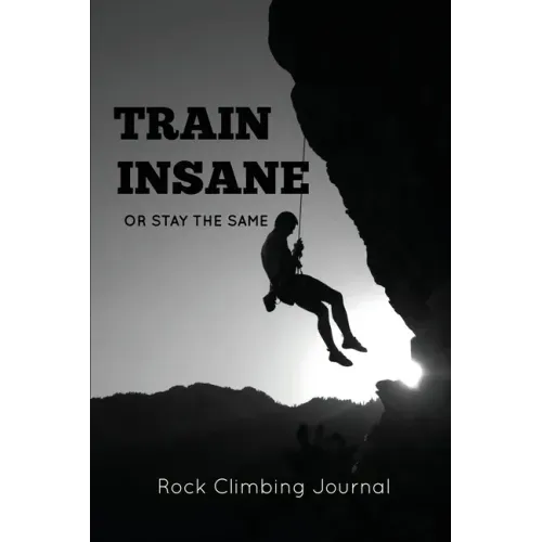 Rock Climbing Journal: Record Climbs, Experiences, Notes & Thoughts, Rock Climbers Gift, Log Book, Notebook