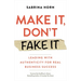 Make It, Don't Fake It: Leading with Authenticity for Real Business Success