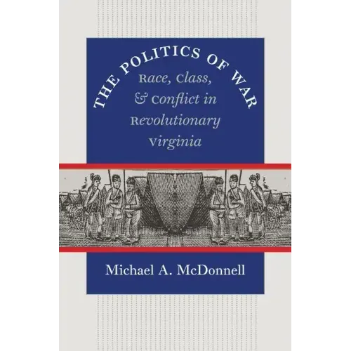 The Politics of War: Race, Class, and Conflict in Revolutionary Virginia