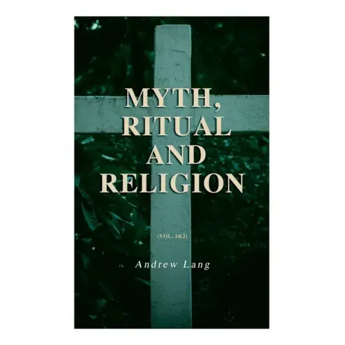 Myth, Ritual and Religion (Vol. 1&2): Complete Edition