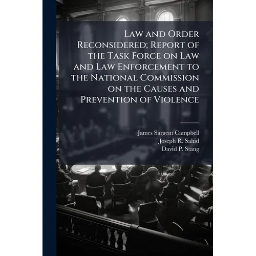 Law and Order Reconsidered; Report of the Task Force on Law and Law Enforcement to the National Commission on the Causes and Prevention of Violence
