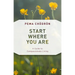 Start Where You Are: A Guide to Compassionate Living
