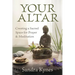 Your Altar: Creating a Sacred Space for Prayer and Meditation
